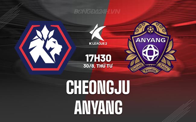 Nhận định Cheongju vs Anyang 17h30 ngày 30/8 (Hạng 2 Hàn Quốc 2023)
