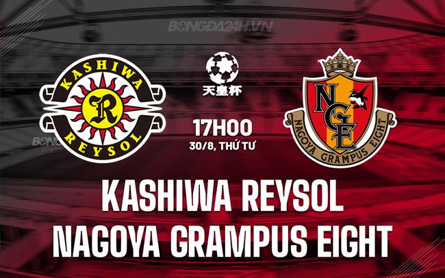Nhận định Kashiwa Reysol vs Nagoya Grampus Eight 17h00 ngày 30/8 (Cúp Nhật Hoàng 2023)