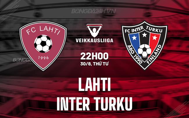 Nhận định Lahti vs Inter Turku 22h00 ngày 30/8 (VĐQG Phần Lan 2023)