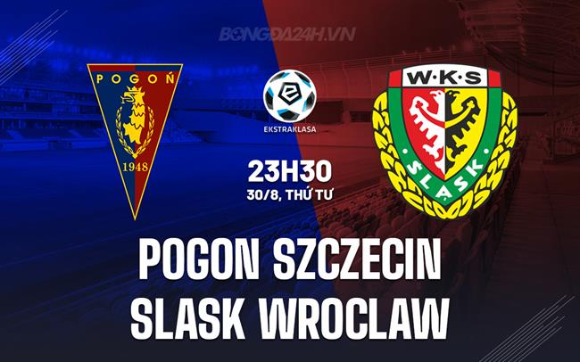 Nhận định Pogon Szczecin vs Slask Wroclaw 23h30 ngày 30/8 (VĐQG Ba Lan 2023/24)