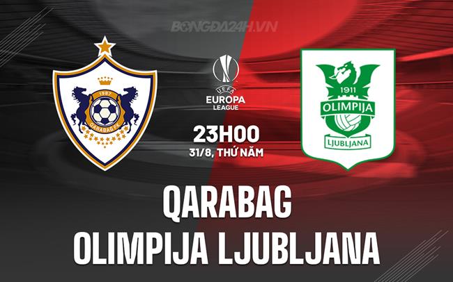 Nhận định Qarabag vs Olimpija Ljubljana 23h00 ngày 31/8 (Europa League 2023/24)