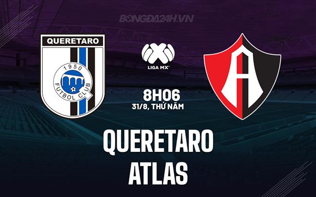 Nhận định - dự đoán Queretaro vs Atlas 8h06 ngày 31/8 (VĐQG Mexico 2023)