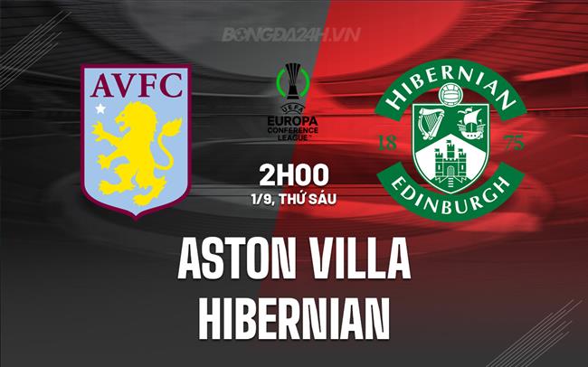 Nhận định Aston Villa vs Hibernian 2h00 ngày 1/9 (Conference League 2023/24)