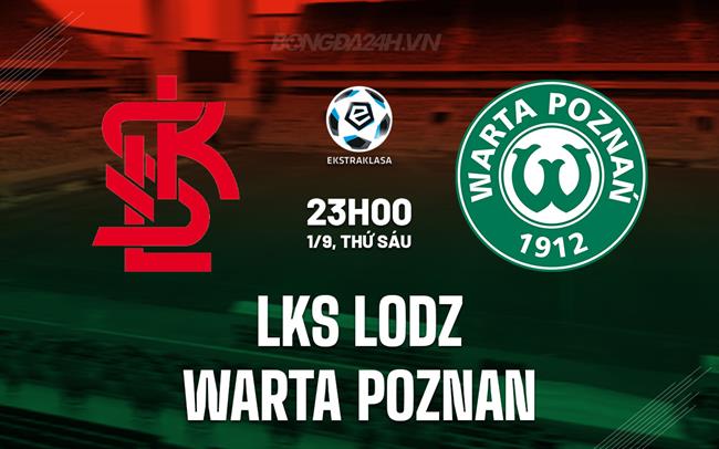 Nhận định LKS Lodz vs Warta Poznan 23h00 ngày 1/9 (VĐ Ba Lan 2023/24)