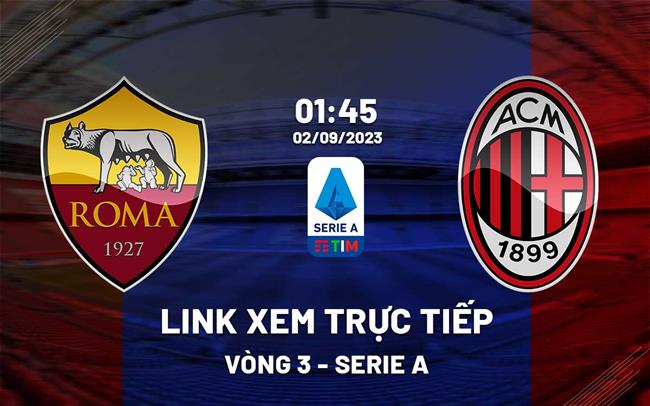 Link xem truc tiep Roma vs AC Milan (Vong 3 Serie A 2023/24)