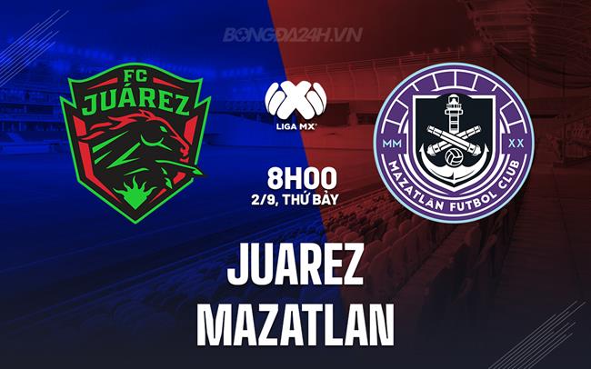 Nhận định - dự đoán Juarez vs Mazatlan 8h06 ngày 2/9 (VĐQG Mexico 2023)