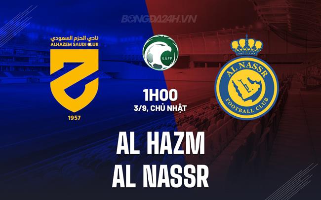 Nhận định bóng đá Al Hazm vs Al Nassr 1h00 ngày 3/9 (VĐQG Saudi Arabia 2023/24)