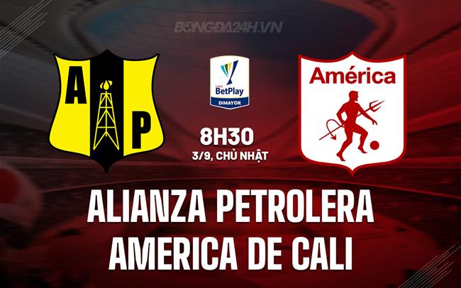 Nhận định Alianza Petrolera vs America de Cali 8h20 ngày 3/9 (VĐQG Colombia 2023)