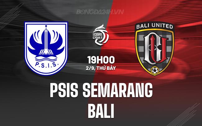 Nhận định PSIS Semarang vs Bali United 19h00 ngày 2/9 (VĐQG Indonesia 2023/24)