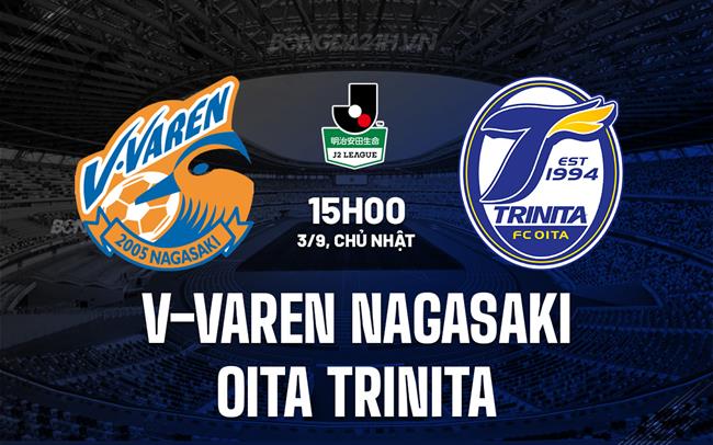 Nhận định V-Varen Nagasaki vs Oita Trinita 15h00 ngày 3/9 (Hạng 2 Nhật Bản 2023)