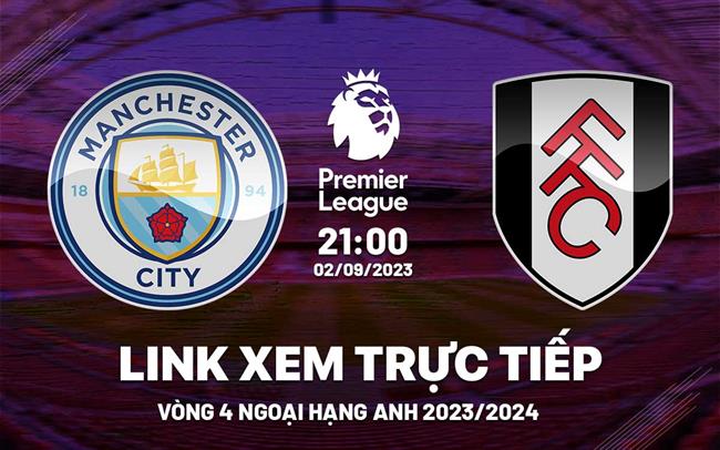 Link xem trực tiếp Man City vs Fulham 21h00 hôm nay 2/9 Ngoại Hạng Anh 2023 Link xem truc tiep Man City vs Fulham 21h00 hom nay 2/9 Ngoai Hang Anh 2023