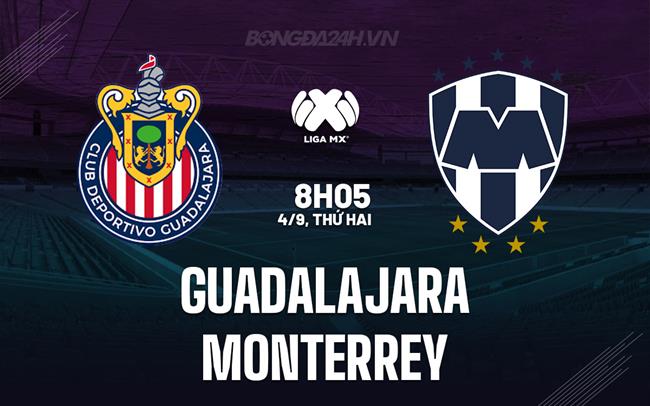 Nhận định bóng đá Guadalajara vs Monterrey 8h05 ngày 4/9 (VĐQG Mexico 2023)