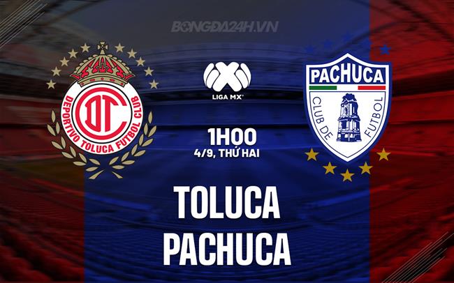 Nhận định - dự đoán Toluca vs Pachuca 1h00 ngày 4/9 (VĐQG Mexico 2023)