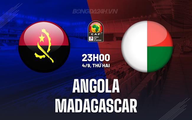 Nhận định - dự đoán Angola vs Madagascar 23h00 ngày 7/9 (Vòng loại CAN 2023)