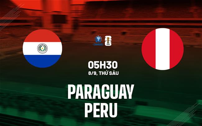 Nhận định Paraguay vs Peru 5h30 ngày 8/9 (Vòng loại World Cup 2026)