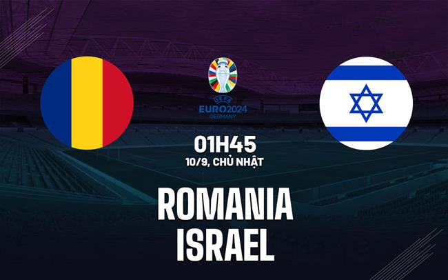 Nhận định bóng đá Romania vs Israel 1h45 ngày 10/9 (Vòng loại Euro 2024)