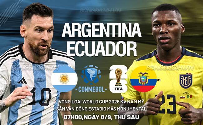 Nhận định Argentina vs Ecuador (07h00 ngày 8/9): Thăng hoa trên đôi vai Messi