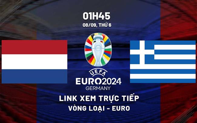 Link xem truc tiep bong da Ha Lan vs Hy Lap 1h45 hom nay 8/9 vong loai Euro 2024