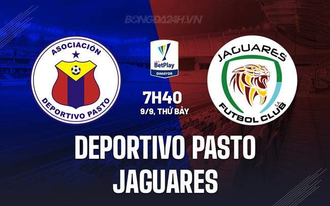 Nhận định Deportivo Pasto vs Jaguares 7h40 ngày 9/9 (VĐQG Colombia 2023)