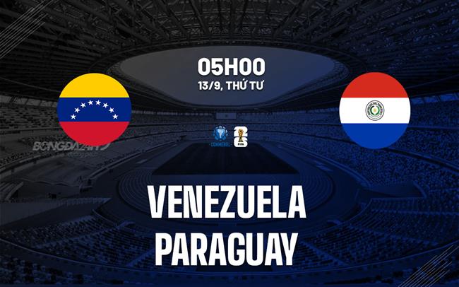 Nhận định Venezuela vs Paraguay 5h00 ngày 13/9 (Vòng loại World Cup 2026)