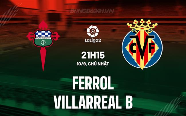Nhận định Ferrol vs Villarreal B 21h15 ngày 10/9 (Hạng 2 Tây Ban Nha 2023/24)
