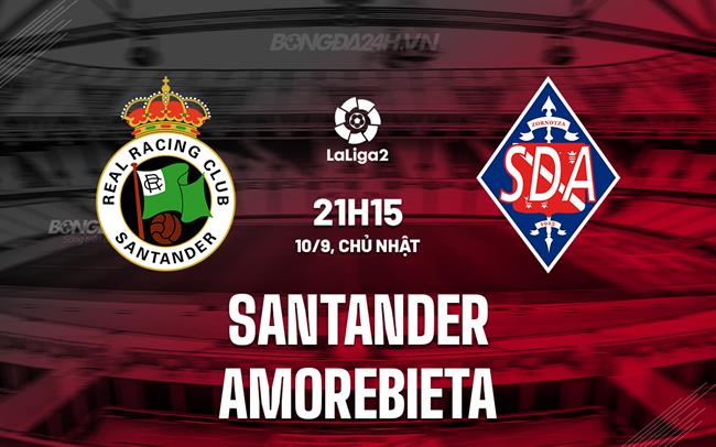 Nhận định Santander vs Amorebieta 21h15 ngày 10/9 (Hạng 2 Tây Ban Nha 2023/24)