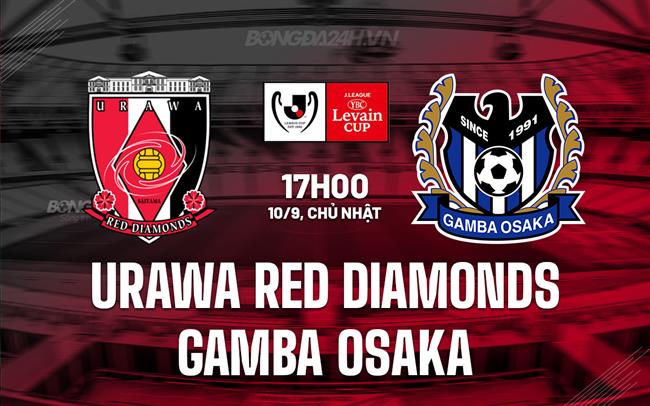 Nhận định Urawa Red Diamonds vs Gamba Osaka 17h00 ngày 10/9 (Cúp Liên đoàn Nhật Bản 2023)