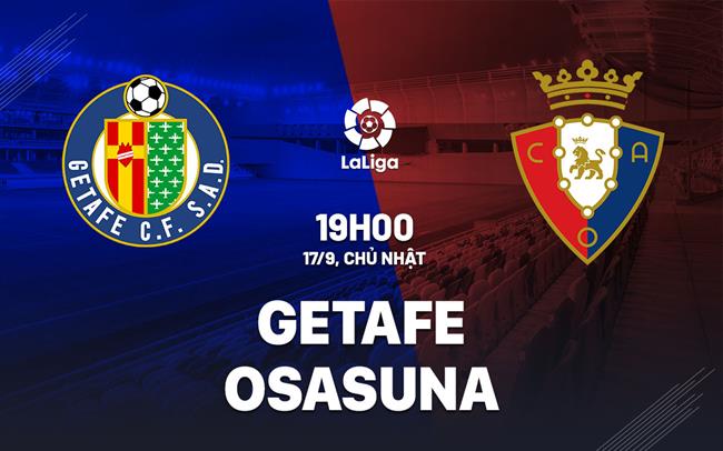 Nhận định bóng đá Getafe vs Osasuna 19h00 ngày 17/9 (La Liga 2023/24)