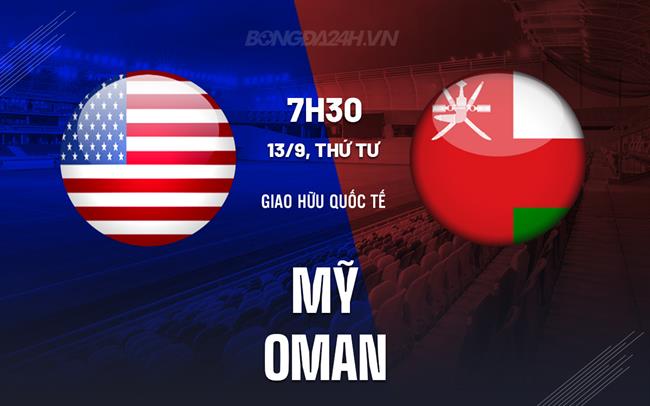 Nhận định bóng đá Mỹ vs Oman 7h30 ngày 13/9 (Giao hữu quốc tế)