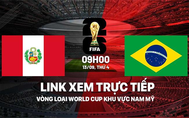 Peru vs Brazil link xem trực tiếp vòng loại World Cup 2026 hôm nay 13/9