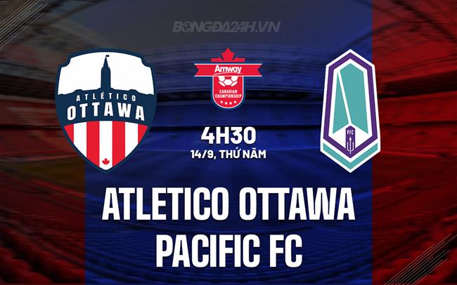Nhận định Atletico Ottawa vs Pacific FC 4h30 ngày 14/9 (VĐQG Canada 2023)
