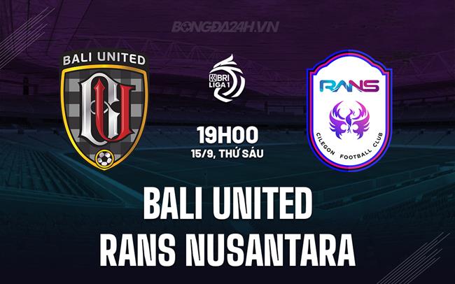 Nhận định Bali United vs RANS Nusantara 15h00 ngày 15/9 (VĐQG Indonesia 2023/24)
