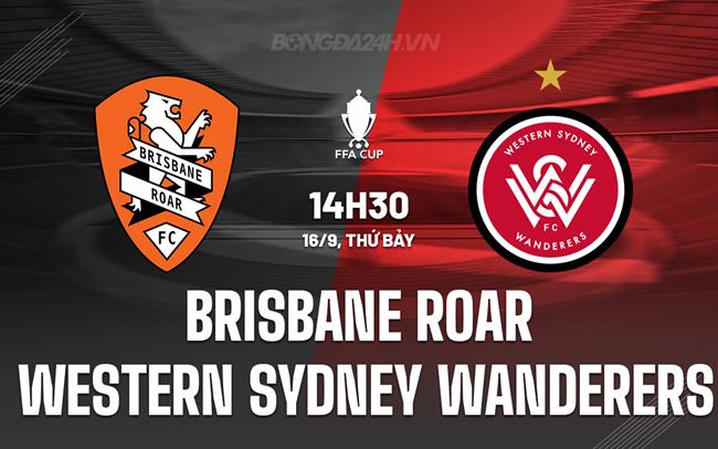 Nhận định Brisbane Roar vs Western Sydney Wanderers 14h30 ngày 16/9 (Cúp QG Australia 2023)