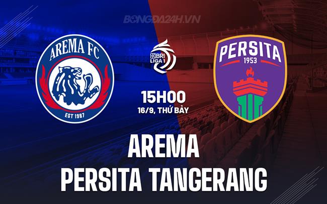 Nhận định Arema vs Persita Tangerang 15h00 ngày 16/9 (VĐQG Indonesia 2023/24)