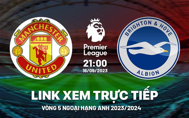 Link xem truc tiep MU vs Brighton Ngoai Hang Anh 16/9/2023 o dau ?