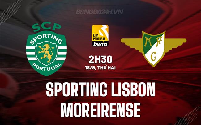 Nhận định Sporting Lisbon vs Moreirense 2h30 ngày 18/9 (VĐQG Bồ Đào Nha 2023/24)