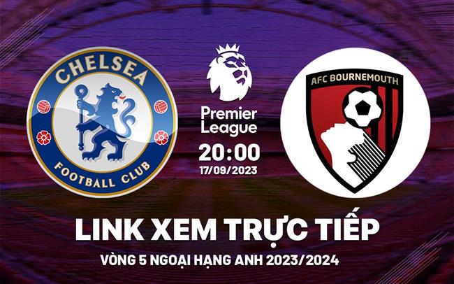 Trực tiếp bóng đá Bournemouth vs Chelsea link xem Ngoại Hạng Anh 17/9/2023