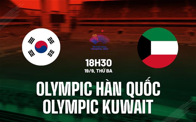 Nhận định Olympic Hàn Quốc vs Olympic Kuwait 18h30 ngày 19/9 (Asiad 2023)