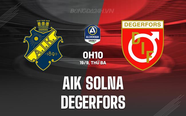 Nhận định AIK Solna vs Degerfors 0h10 ngày 19/9 (VĐQG Thụy Điển 2023)