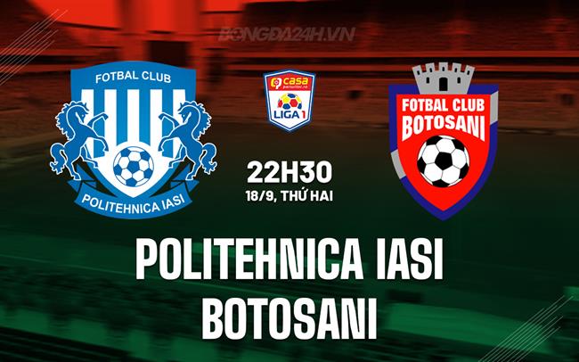 Nhận định Politehnica Iasi vs Botosani 22h30 ngày 18/9 (VĐQG Romania 2023/24)