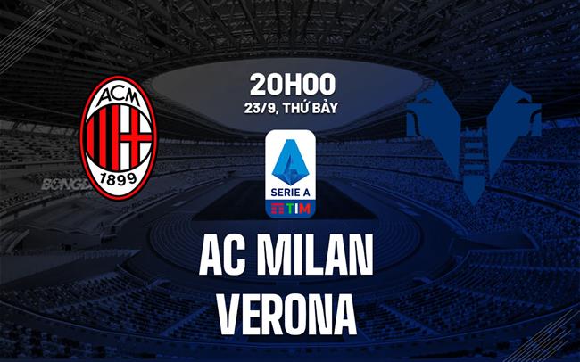 Nhận định Milan vs Verona (20h00 ngày 23/9): Đứng dậy sau cú sốc