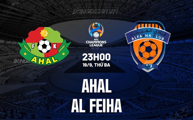 Nhận định Ahal vs Al Feiha 23h00 ngày 19/9 (AFC Champions League 2023/24)
