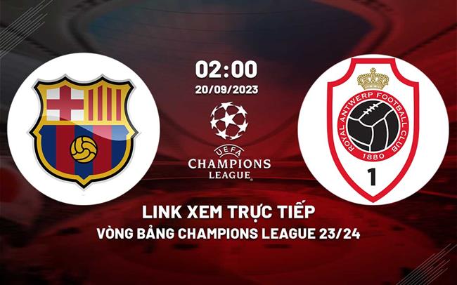 Link xem truc tiep Barca vs Antwerp (Bang H Cup C1 2023/24)