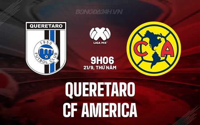Nhận định Queretaro vs CF America 9h06 ngày 21/9 (VĐQG Mexico 2023)