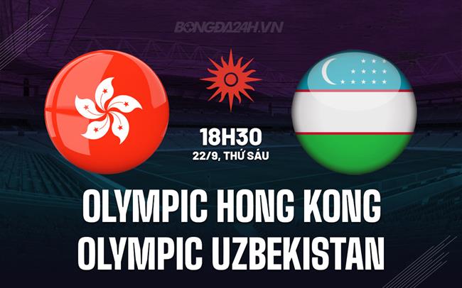 Nhận định Olympic Hong Kong vs Olympic Uzbekistan 18h30 ngày 22/9 (ASIAD 2023)
