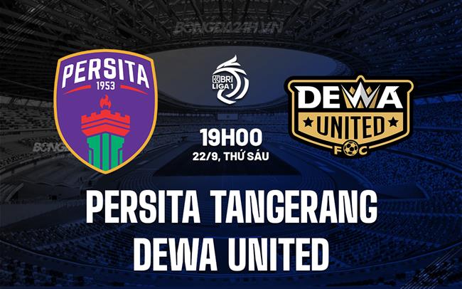 Nhận định Persita Tangerang vs Dewa United 19h00 ngày 22/9 (VĐQG Indonesia 2023/24)