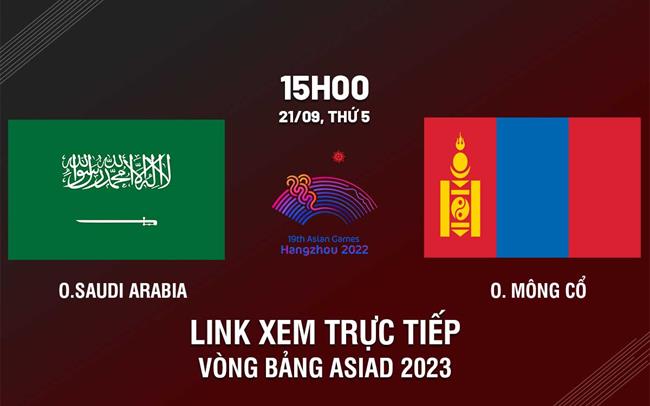 Link xem trực tiếp Saudi Arabia vs Mông Cổ Asiad 2023 hôm nay