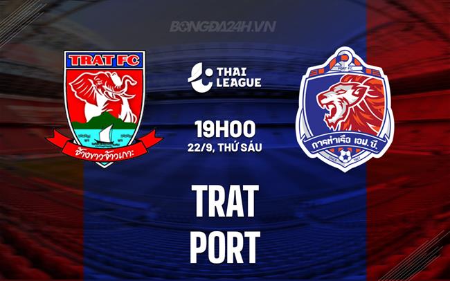 Nhận định - dự đoán Trat vs Port 19h00 ngày 22/9 (VĐQG Thái Lan 2023/24)