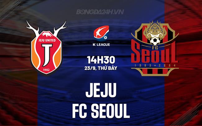 Nhận định - dự đoán Jeju vs FC Seoul 14h30 ngày 23/9 (VĐQG Hàn Quốc 2023)