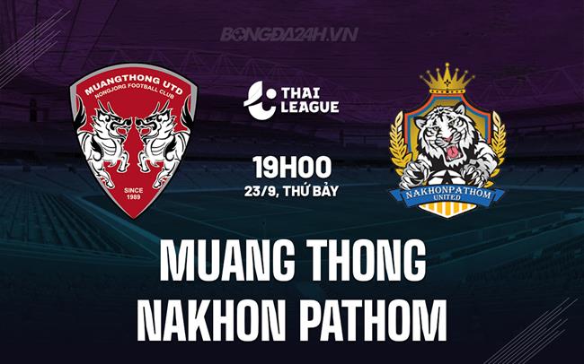 Nhận định Muang Thong vs Nakhon Pathom 19h00 ngày 23/9 (VĐQG Thái Lan 2023/24)